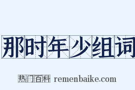 那时年少组词是什么意思的图片